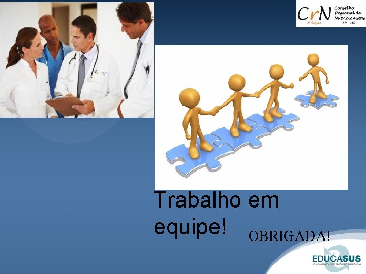 Trabalho em equipe! OBRIGADA! 