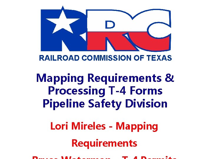 RAILROAD COMMISSION OF TEXAS Mapping Requirements & Processing T-4 Forms Pipeline Safety Division Lori