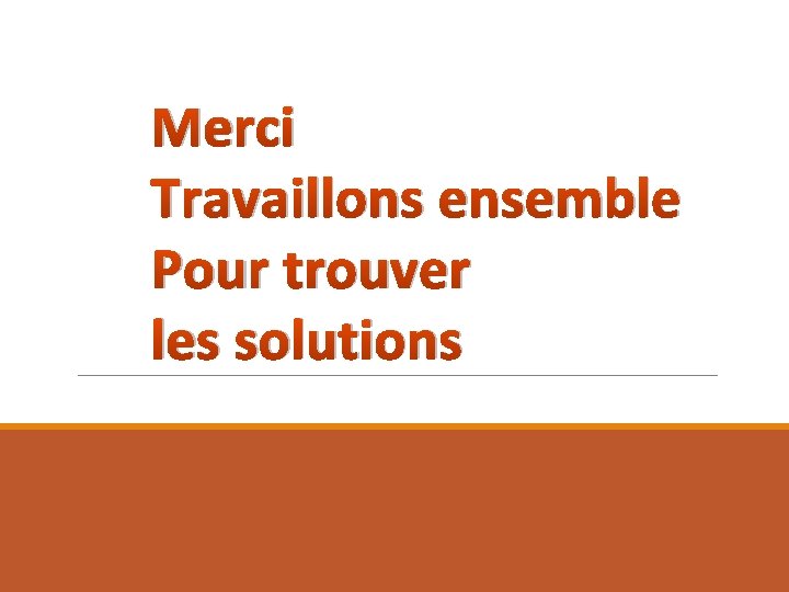 Merci Travaillons ensemble Pour trouver les solutions 