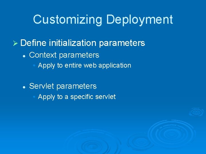 Customizing Deployment Ø Define initialization parameters l Context parameters • Apply to entire web Customizing Deployment Ø Define initialization parameters l Context parameters • Apply to entire web