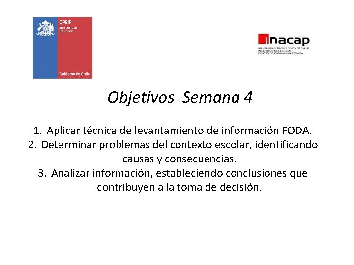 Objetivos Semana 4 1. Aplicar técnica de levantamiento de información FODA. 2. Determinar problemas