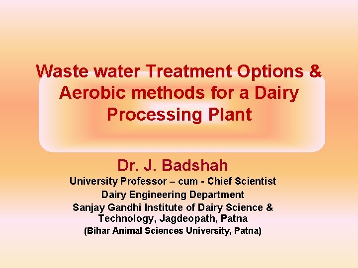 Waste water Treatment Options & Aerobic methods for a Dairy Processing Plant Dr. J.
