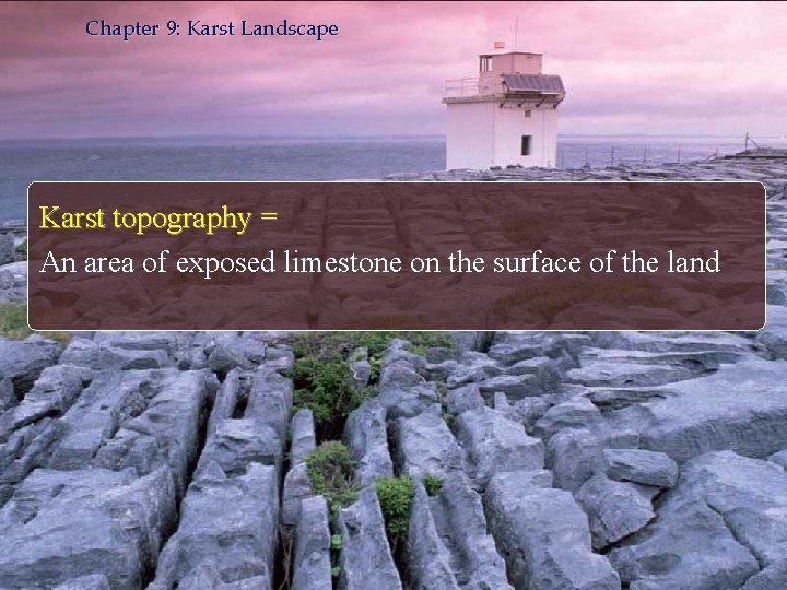 Chapter 9: Karst Landscape Karst topography = An area of exposed limestone on the