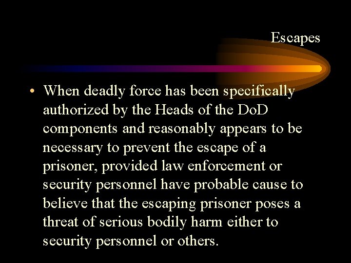 Escapes • When deadly force has been specifically authorized by the Heads of the