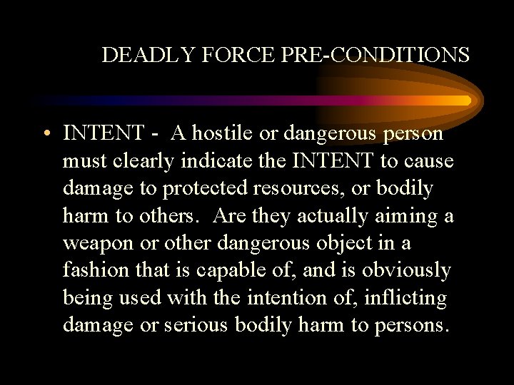 DEADLY FORCE PRE-CONDITIONS • INTENT - A hostile or dangerous person must clearly indicate