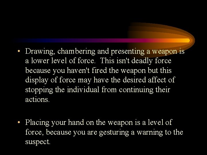  • Drawing, chambering and presenting a weapon is a lower level of force.