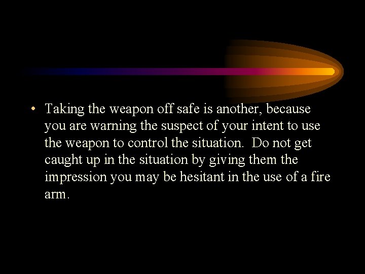  • Taking the weapon off safe is another, because you are warning the