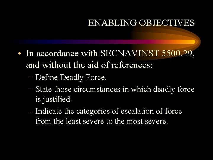 ENABLING OBJECTIVES • In accordance with SECNAVINST 5500. 29, and without the aid of
