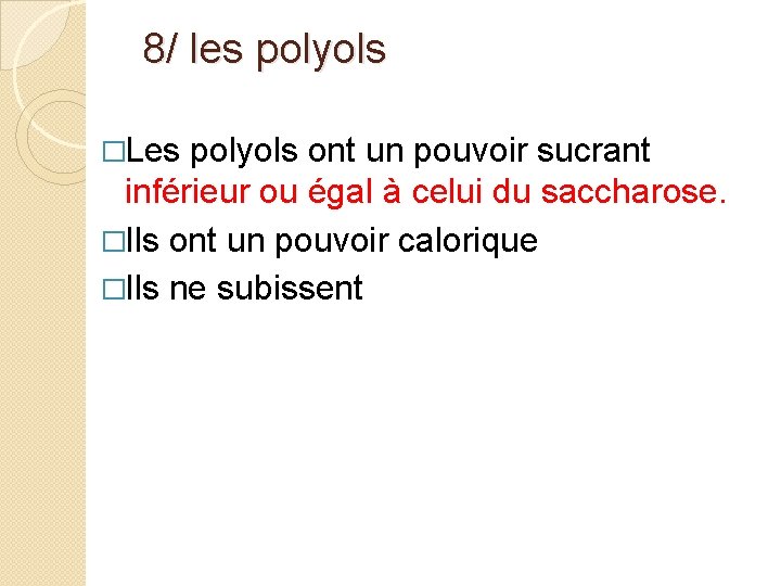  8/ les polyols �Les polyols ont un pouvoir sucrant inférieur ou égal à