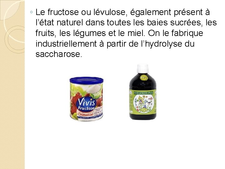 ◦ Le fructose ou lévulose, également présent à l’état naturel dans toutes les baies