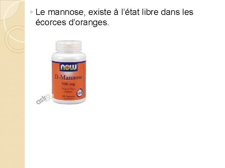 ◦ Le mannose, existe à l’état libre dans les écorces d’oranges. 