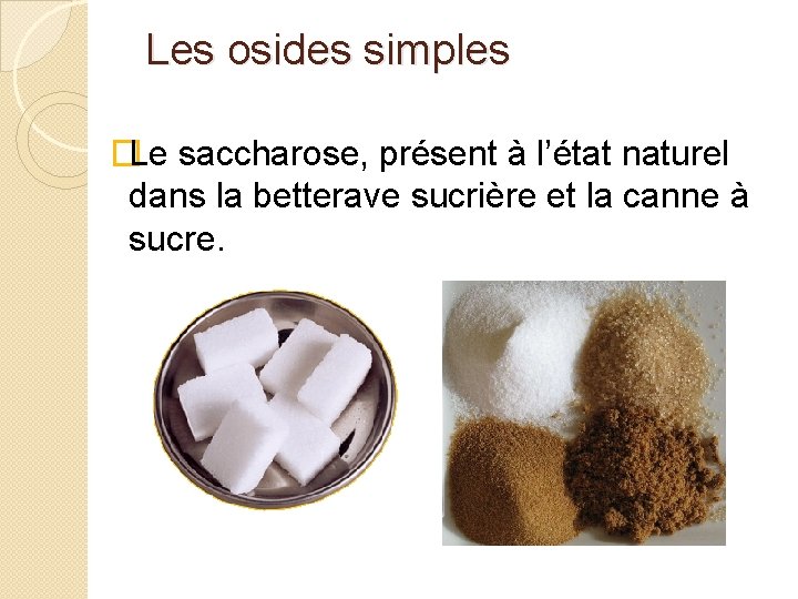  Les osides simples �Le saccharose, présent à l’état naturel dans la betterave sucrière