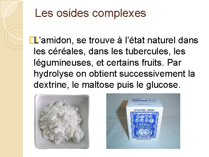Les osides complexes �L’amidon, se trouve à l’état naturel dans les céréales, dans les