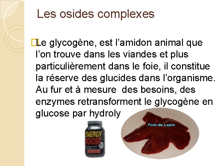 Les osides complexes �Le glycogène, est l’amidon animal que l’on trouve dans les viandes