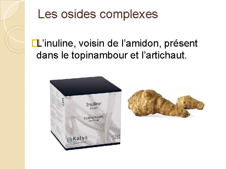 Les osides complexes �L’inuline, voisin de l’amidon, présent dans le topinambour et l’artichaut. 