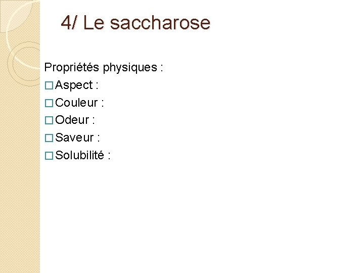 4/ Le saccharose Propriétés physiques : � Aspect : � Couleur : � Odeur