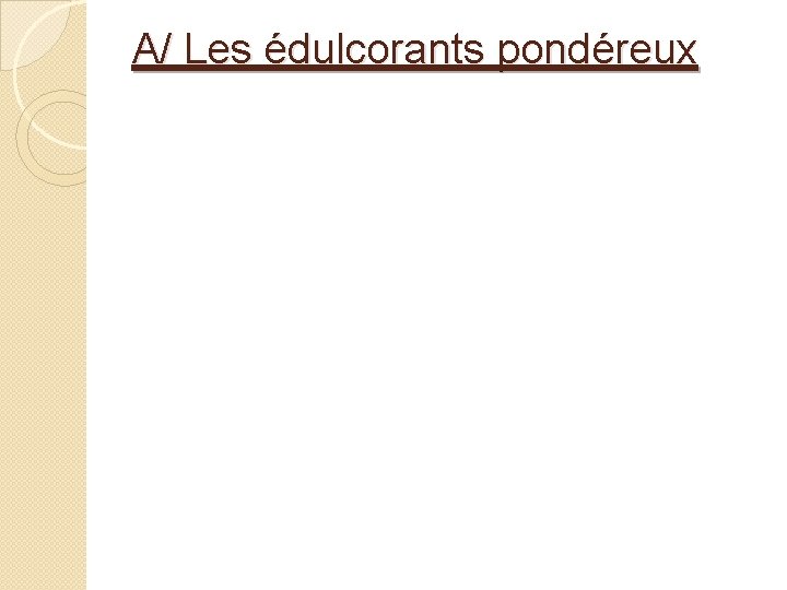 A/ Les édulcorants pondéreux 