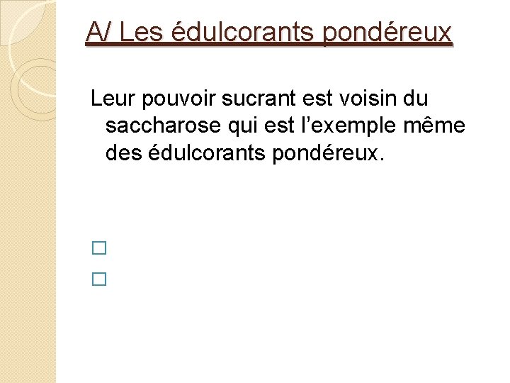 A/ Les édulcorants pondéreux Leur pouvoir sucrant est voisin du saccharose qui est l’exemple