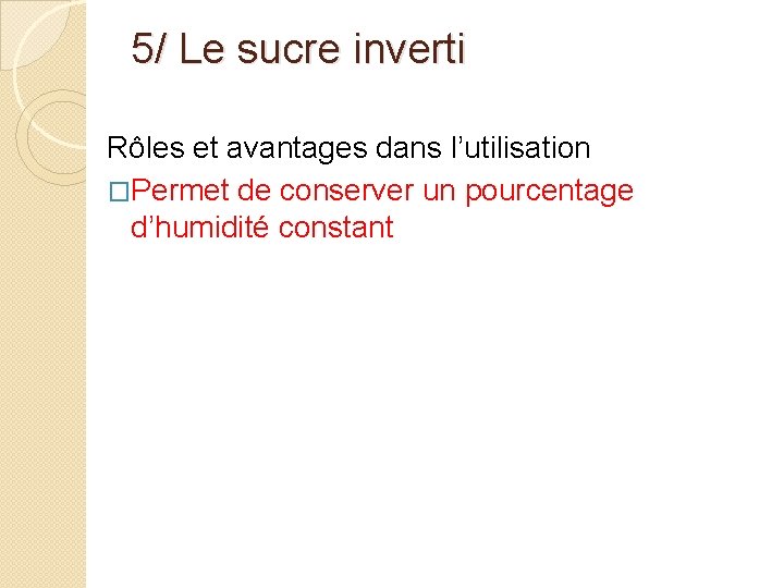 5/ Le sucre inverti Rôles et avantages dans l’utilisation �Permet de conserver un pourcentage