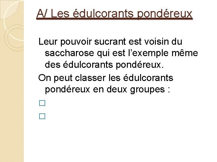 A/ Les édulcorants pondéreux Leur pouvoir sucrant est voisin du saccharose qui est l’exemple