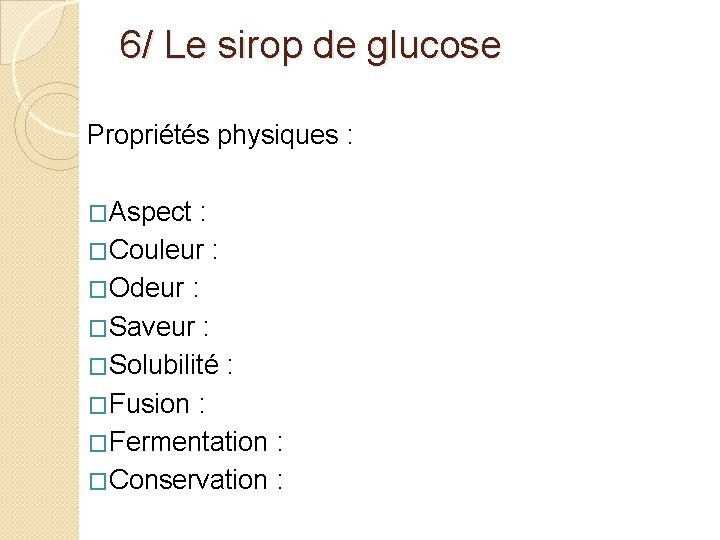 6/ Le sirop de glucose Propriétés physiques : �Aspect : �Couleur : �Odeur :