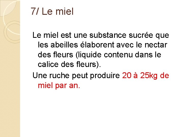 7/ Le miel est une substance sucrée que les abeilles élaborent avec le nectar