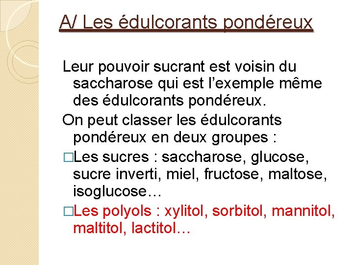 A/ Les édulcorants pondéreux Leur pouvoir sucrant est voisin du saccharose qui est l’exemple