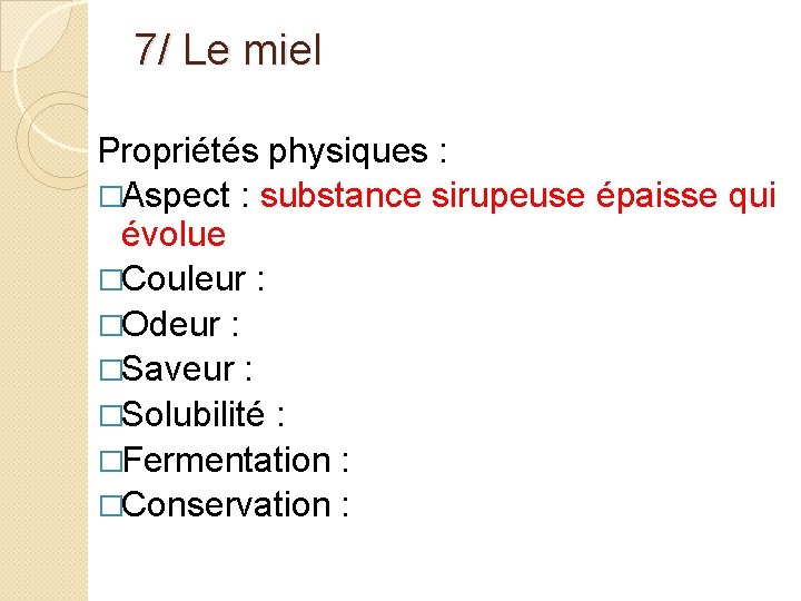 7/ Le miel Propriétés physiques : �Aspect : substance sirupeuse épaisse qui évolue �Couleur