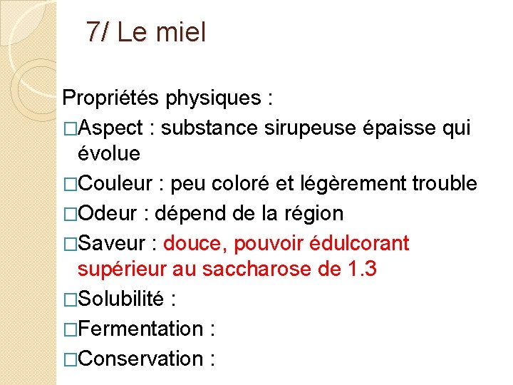 7/ Le miel Propriétés physiques : �Aspect : substance sirupeuse épaisse qui évolue �Couleur