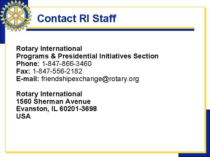Contact RI Staff Rotary International Programs & Presidential Initiatives Section Phone: 1 -847 -866