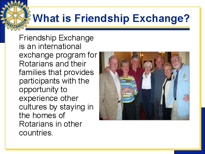 What is Friendship Exchange? Friendship Exchange is an international exchange program for Rotarians and