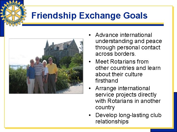 Friendship Exchange Goals • Advance international understanding and peace through personal contact across borders.