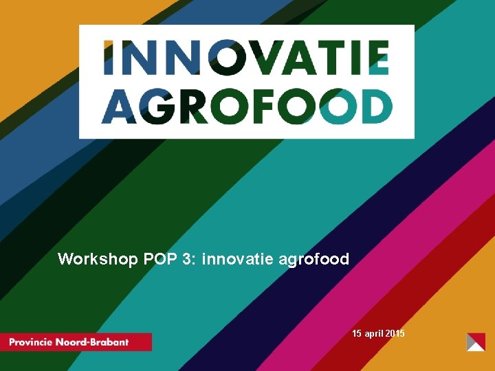 Workshop POP 3: innovatie agrofood 15 april 2015 