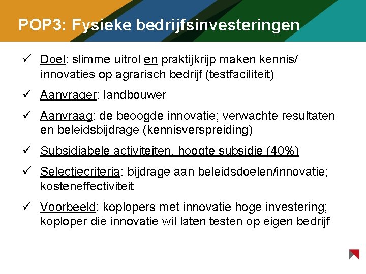 POP 3: Fysieke bedrijfsinvesteringen ü Doel: slimme uitrol en praktijkrijp maken kennis/ innovaties op