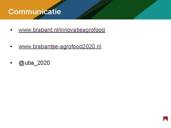 Communicatie • www. brabant. nl/innovatieagrofood • www. brabantse-agrofood 2020. nl • @uba_2020 