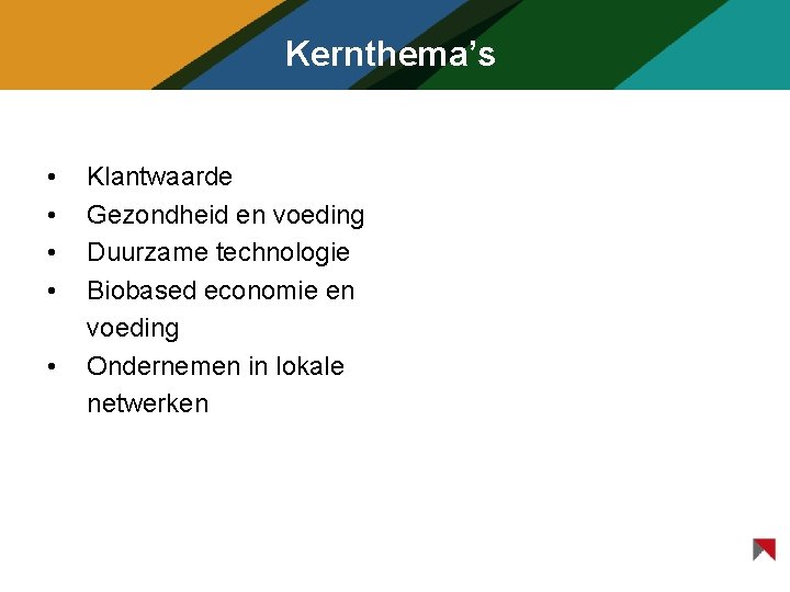 Kernthema’s • • • Klantwaarde Gezondheid en voeding Duurzame technologie Biobased economie en voeding