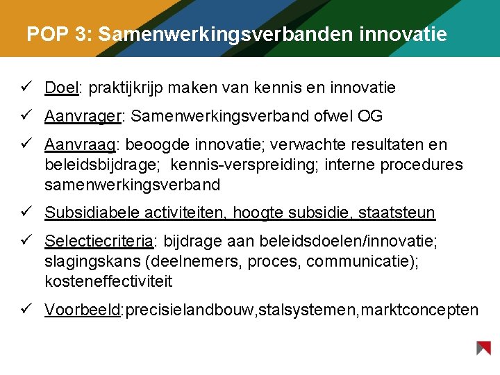 POP 3: Samenwerkingsverbanden innovatie ü Doel: praktijkrijp maken van kennis en innovatie ü Aanvrager: