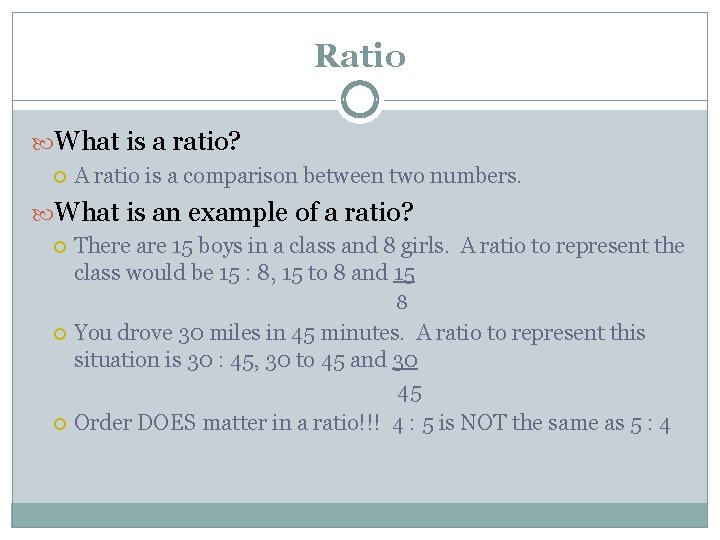 Ratio What is a ratio? A ratio is a comparison between two numbers. What