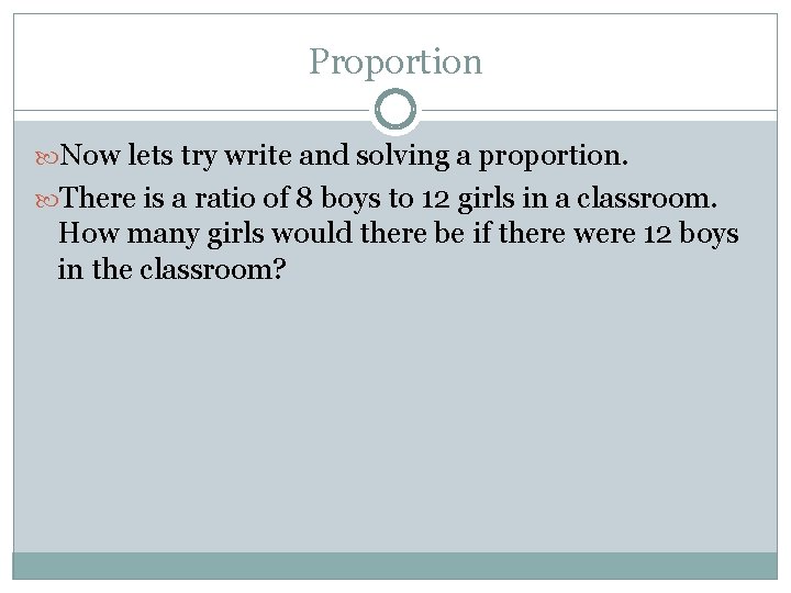 Proportion Now lets try write and solving a proportion. There is a ratio of