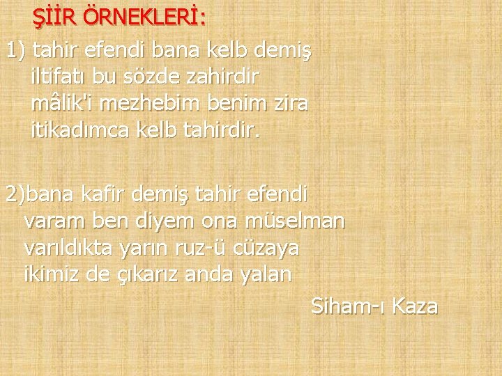  ŞİİR ÖRNEKLERİ: 1) tahir efendi bana kelb demiş iltifatı bu sözde zahirdir mâlik'i