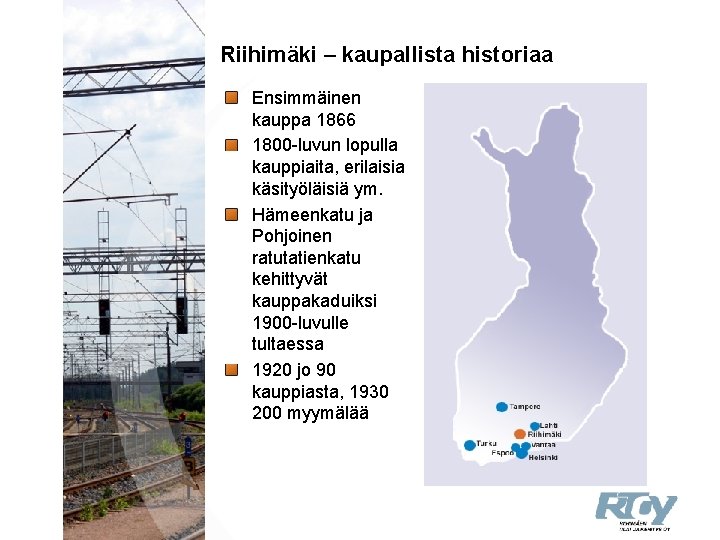 Riihimäki – kaupallista historiaa Ensimmäinen kauppa 1866 1800 -luvun lopulla kauppiaita, erilaisia käsityöläisiä ym.