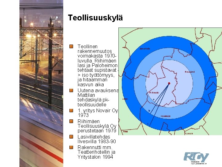 Teollisuuskylä Teollinen rakennemuutos voimakasta 1970 luvulla. Riihimäen lasi ja Paloheimon tehtaat supistavat > iso