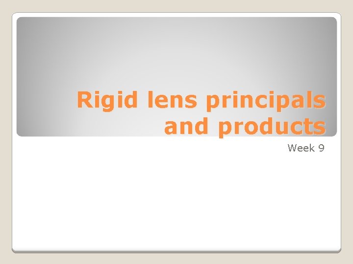 Rigid lens principals and products Week 9 