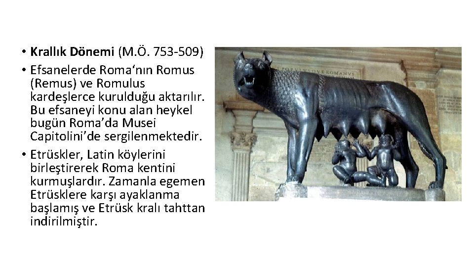  • Krallık Dönemi (M. Ö. 753 -509) • Efsanelerde Roma‘nın Romus (Remus) ve