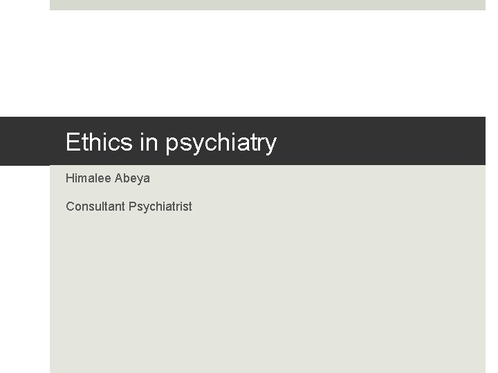 Ethics in psychiatry Himalee Abeya Consultant Psychiatrist 