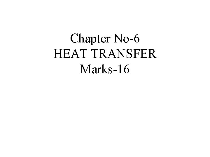 Chapter No-6 HEAT TRANSFER Marks-16 Chapter No-6 HEAT TRANSFER Marks-16