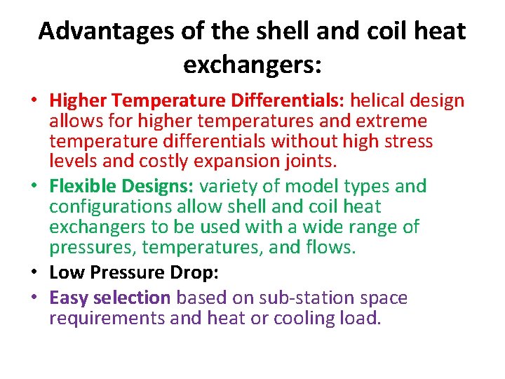 Advantages of the shell and coil heat exchangers: • Higher Temperature Differentials: helical design Advantages of the shell and coil heat exchangers: • Higher Temperature Differentials: helical design