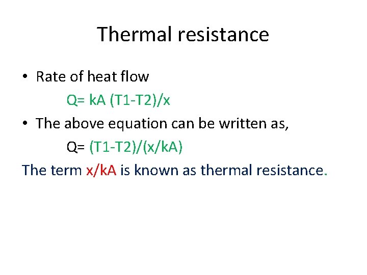 Thermal resistance • Rate of heat flow Q= k. A (T 1 -T 2)/x Thermal resistance • Rate of heat flow Q= k. A (T 1 -T 2)/x