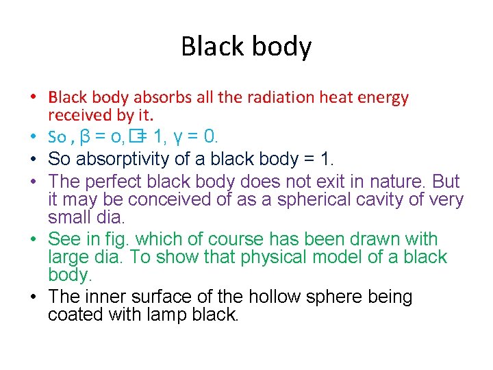 Black body • Black body absorbs all the radiation heat energy received by it. Black body • Black body absorbs all the radiation heat energy received by it.