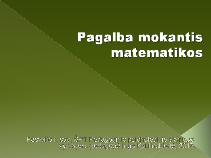 Pagalba mokantis matematikos Pasvalio r. sav. ŠPT Pedagoginio psichologinio skyriaus vyr. spec. pedagogė Inga
